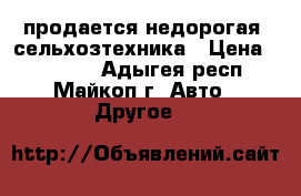 продается недорогая  сельхозтехника › Цена ­ 85 000 - Адыгея респ., Майкоп г. Авто » Другое   